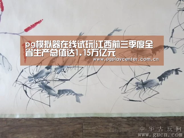 pg模拟器在线试玩|江西前三季度全省生产总值达1.15万亿元