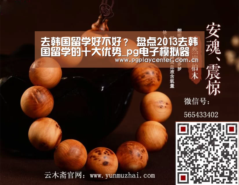 去韩国留学好不好？ 盘点2013去韩国留学的十大优势_pg电子模拟器导航