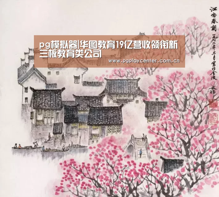 pg模拟器|华图教育19亿营收领衔新三板教育类公司