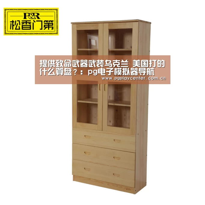 提供致命武器武装乌克兰 美国打的什么算盘？：pg电子模拟器导航
